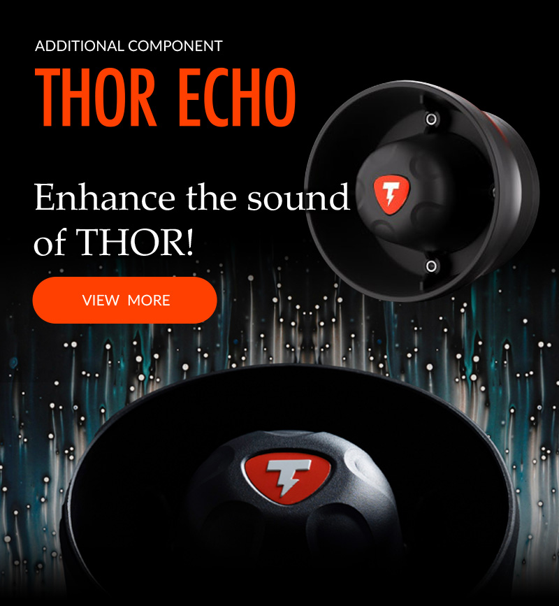 THORアップグレードプランのご案内
既にTHORをお使いの皆さまへ
ECHOを追加した、
さらにリアルなサウンドを
特別価格でご提供
THOR専用オプションツィーター
THOR ECHIO
さらに強化された
リアルサウンドを実現
今春、販売開始予定 詳しくはこちら